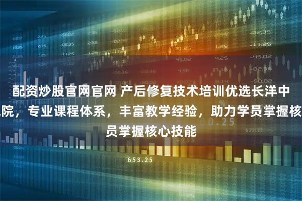 配资炒股官网官网 产后修复技术培训优选长洋中医研究院，专业课程体系，丰富教学经验，助力学员掌握核心技能