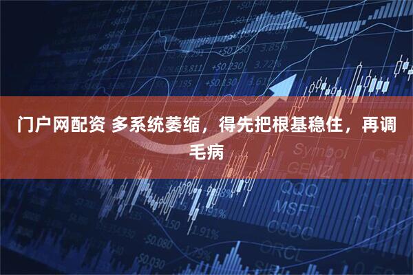 门户网配资 多系统萎缩，得先把根基稳住，再调毛病