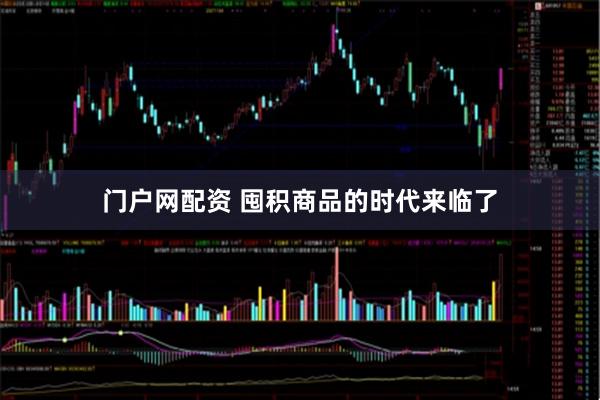 门户网配资 囤积商品的时代来临了