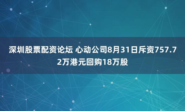 深圳股票配资论坛 心动公司8月31日斥资757.72万港元回购18万股